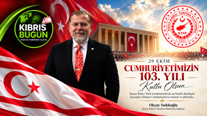 KTAP Başkanı Okyay Sadıkoğlu’ndan 29 Ekim Mesajı: “Anavatan Türkiye Cumhuriyeti’nin 103. Yılı Kutlu Olsun”